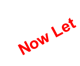 Now Let